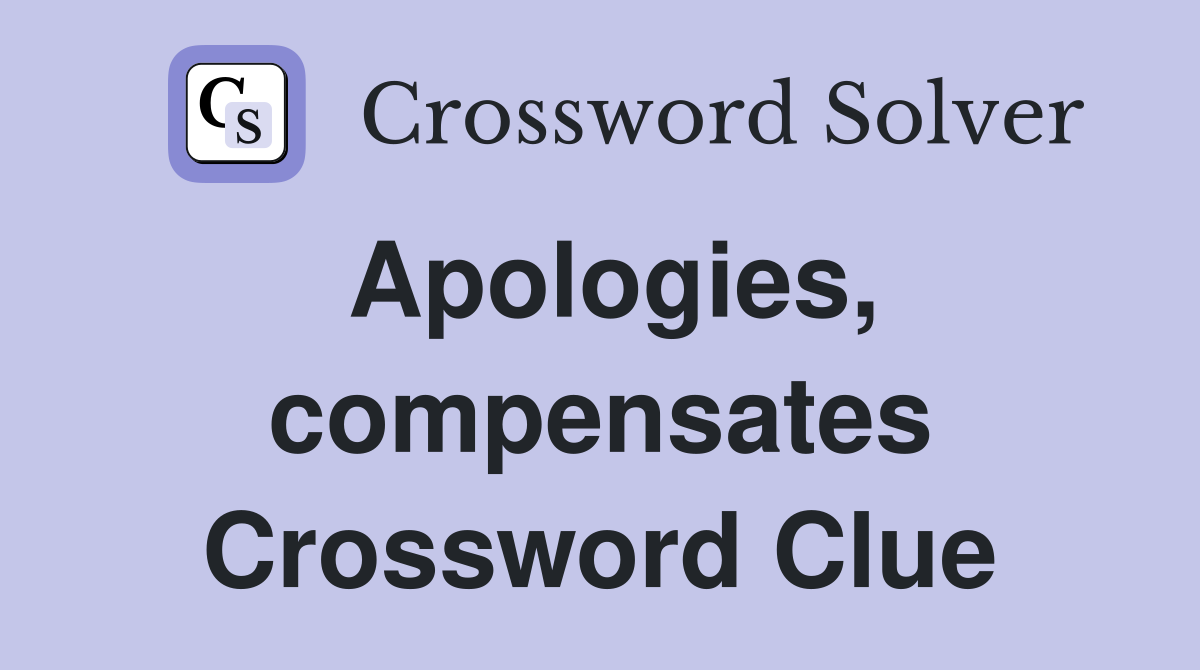 Apologies, compensates Crossword Clue