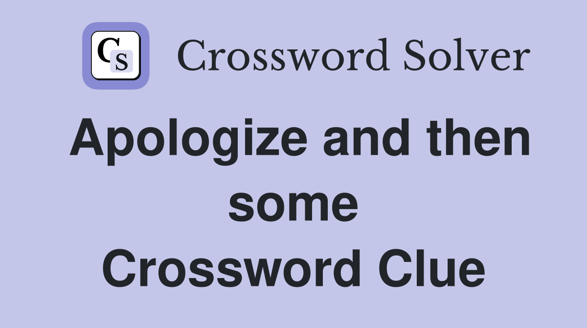 Apologize and then some Crossword Clue