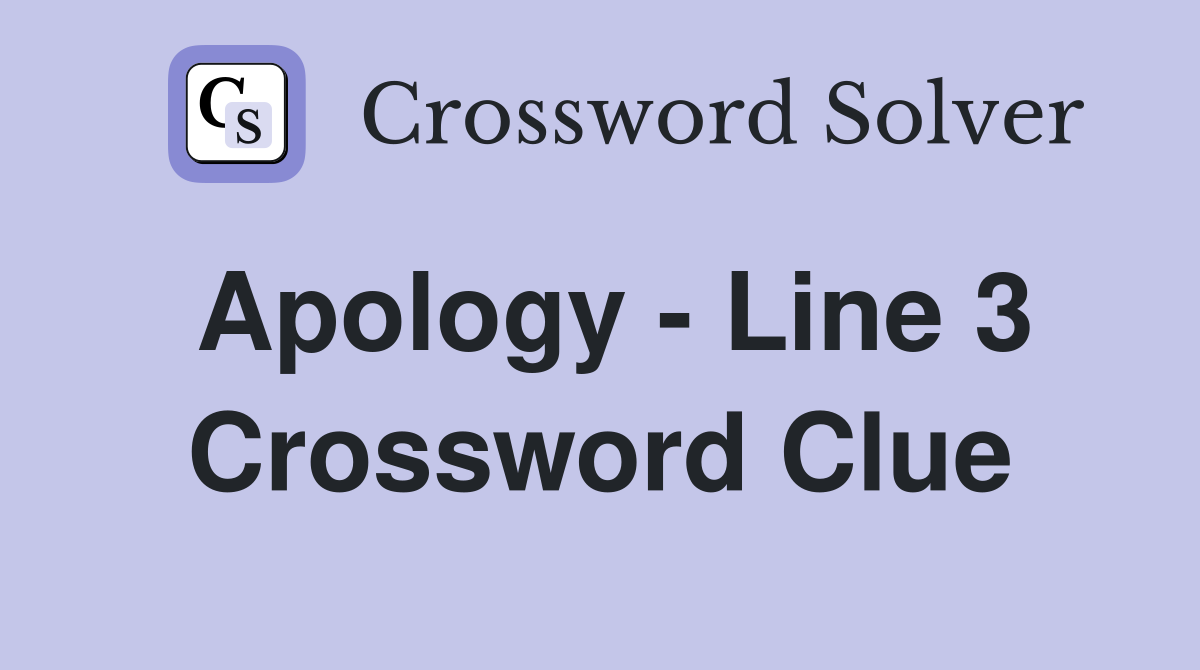 Apology - Line 3 Crossword Clue