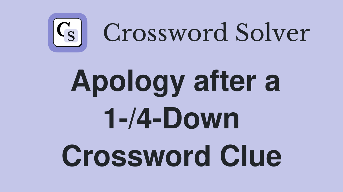 Apology after a 1-/4-Down Crossword Clue