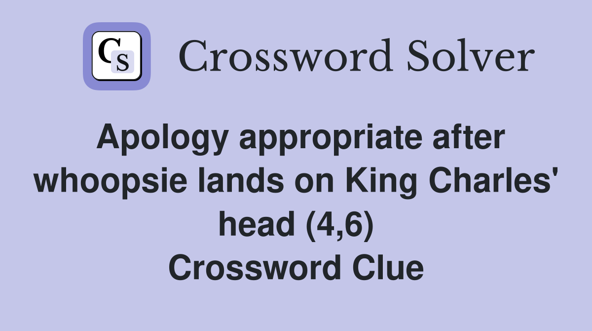Apology appropriate after whoopsie lands on King Charles' head (4,6) Crossword Clue
