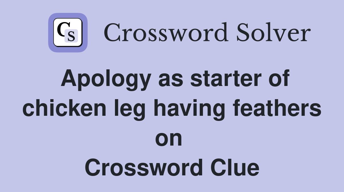 Apology as starter of chicken leg having feathers on  Crossword Clue