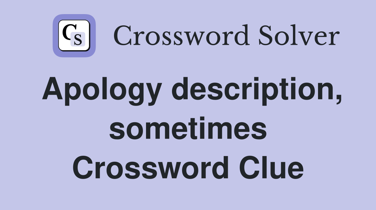 Apology description, sometimes Crossword Clue