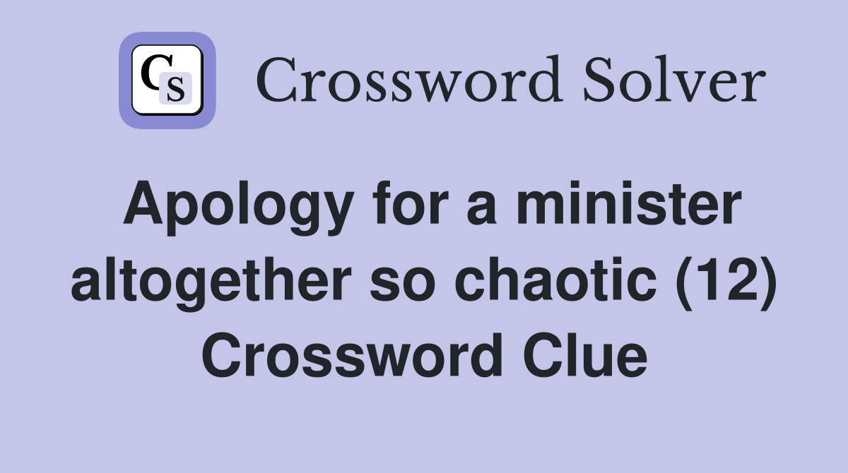Apology for a minister altogether so chaotic (12) Crossword Clue
