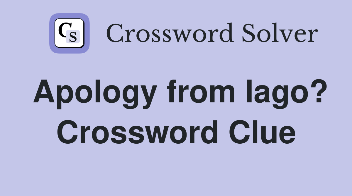 Apology from Iago? Crossword Clue
