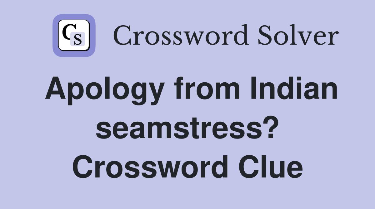 Apology from Indian seamstress? Crossword Clue