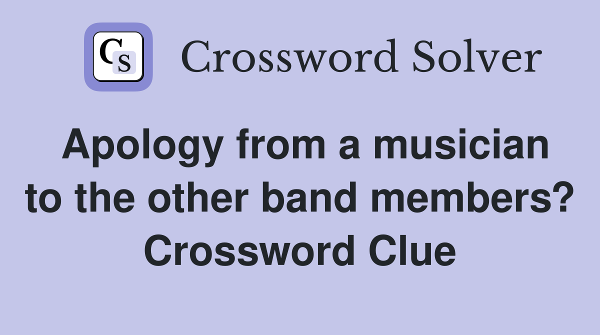 Apology from a musician to the other band members? Crossword Clue