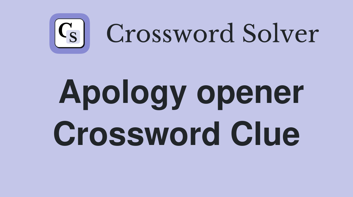 Apology opener Crossword Clue