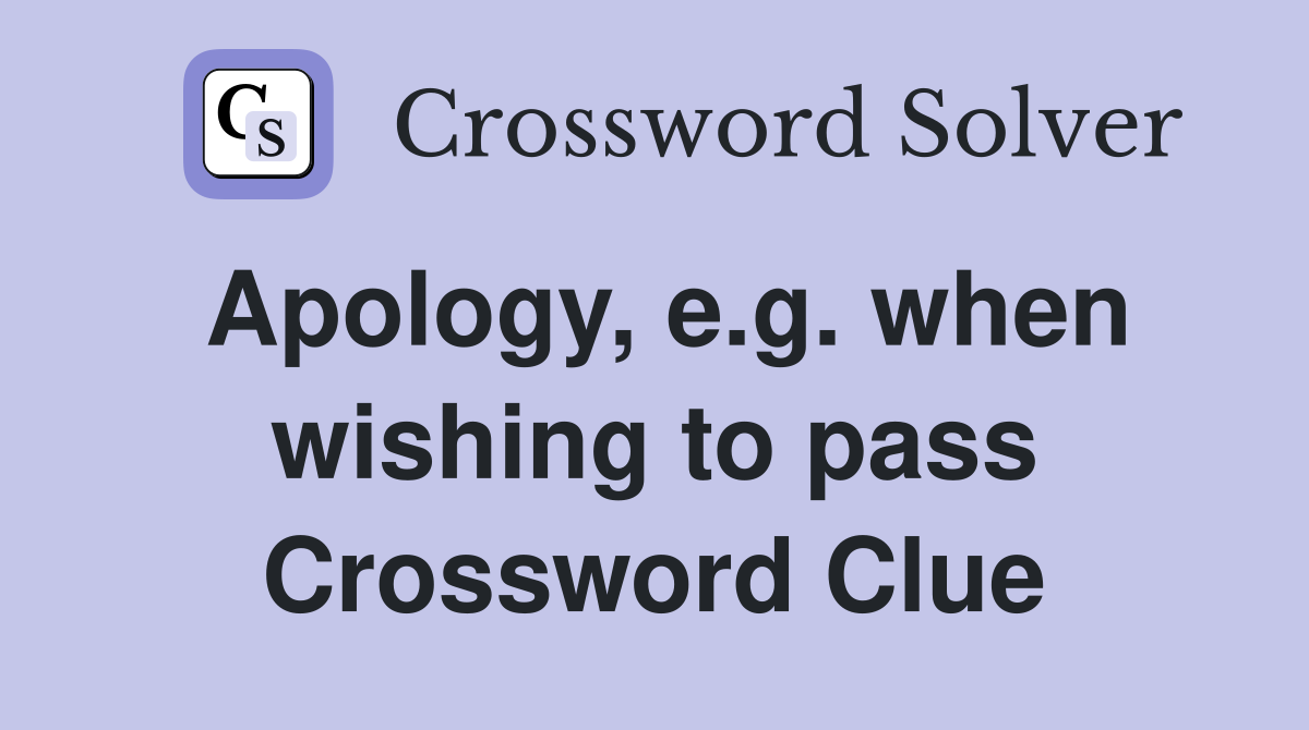 Apology, e.g. when wishing to pass Crossword Clue