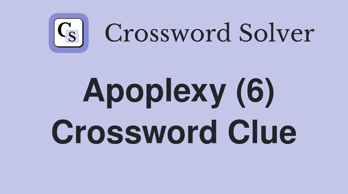 Apoplexy (6) Crossword Clue