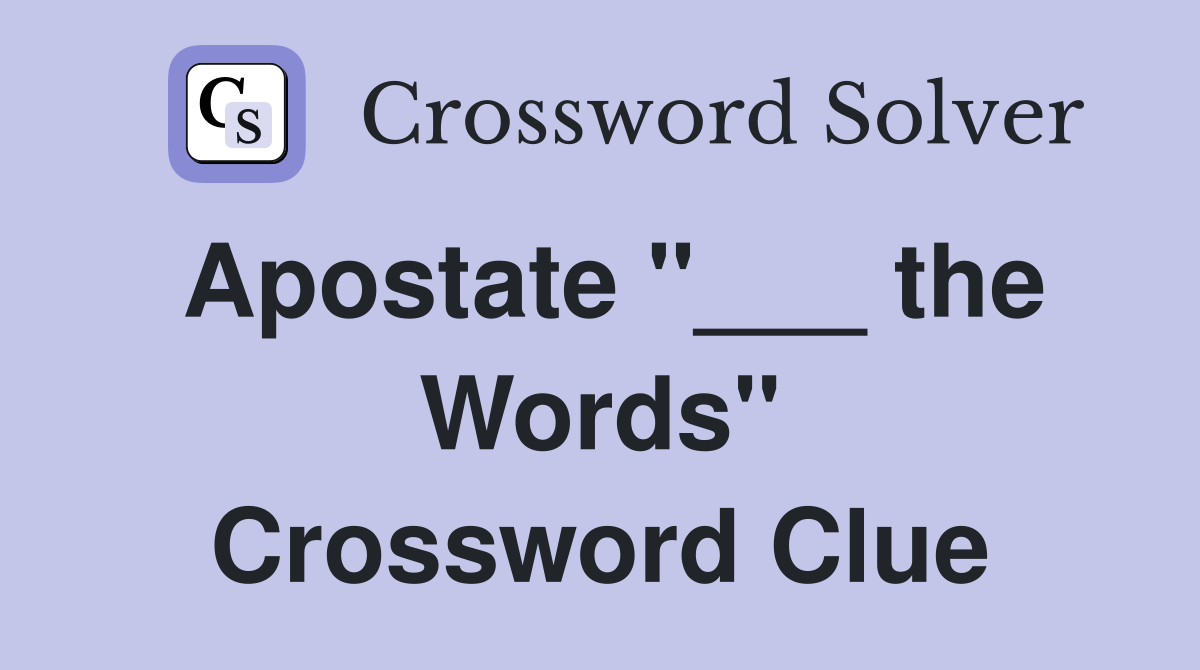 Apostate "___ the Words" Crossword Clue