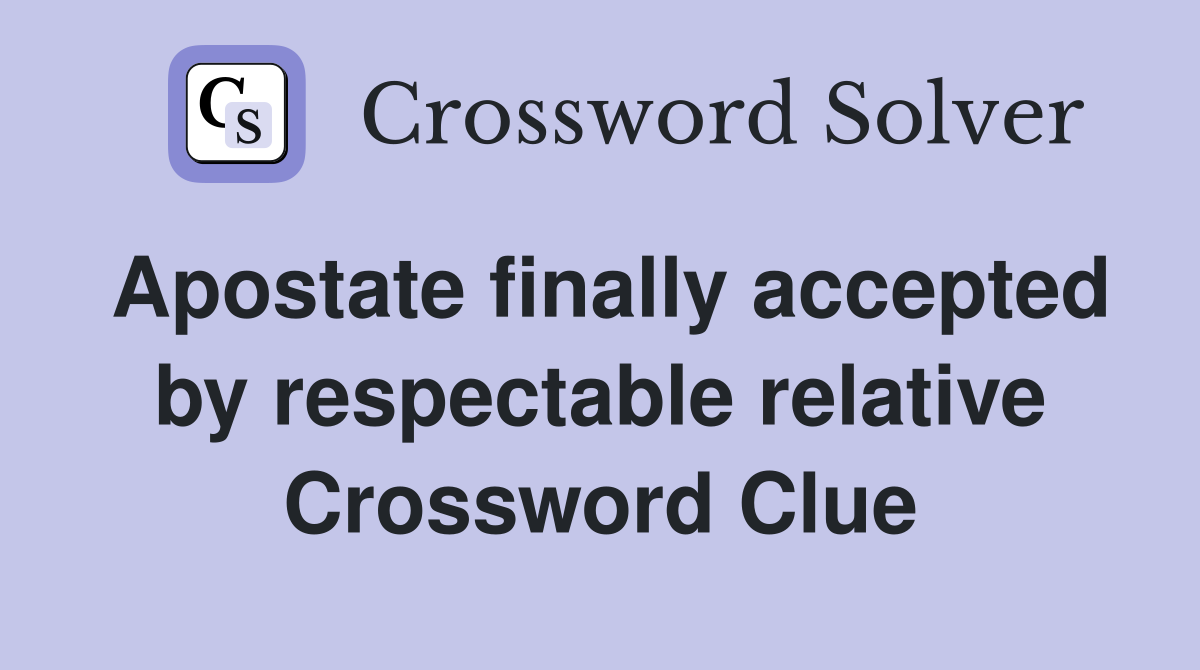 Apostate finally accepted by respectable relative Crossword Clue