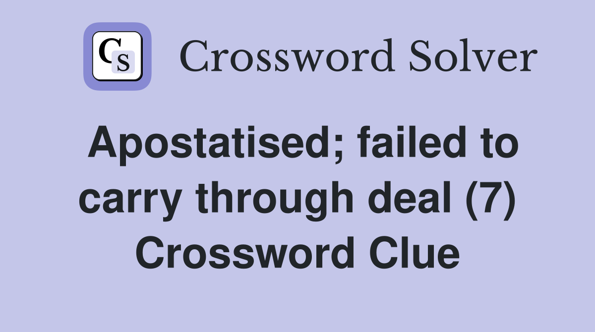 Apostatised; failed to carry through deal (7) Crossword Clue