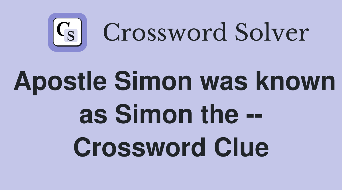 Apostle Simon was known as Simon the -- Crossword Clue