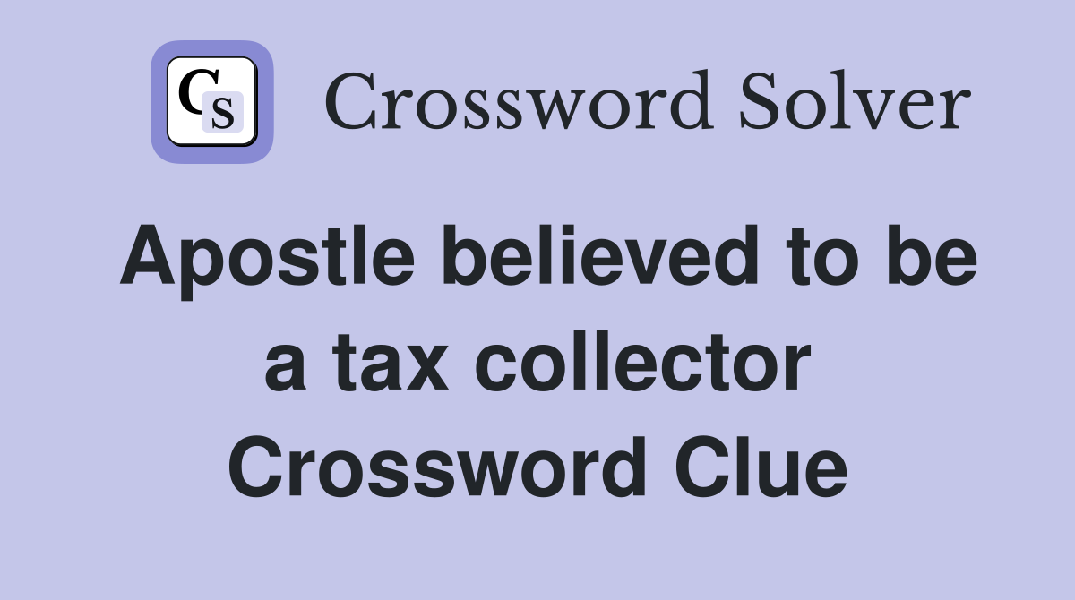 Apostle believed to be a tax collector Crossword Clue