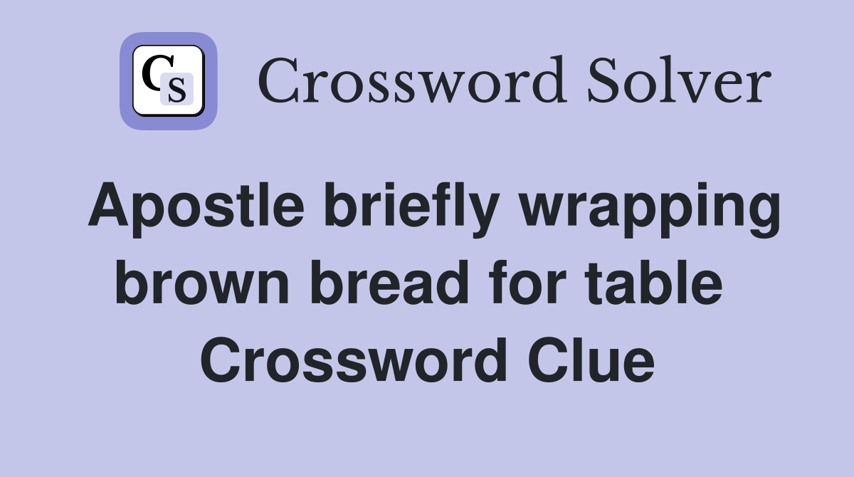 Apostle briefly wrapping brown bread for table  Crossword Clue