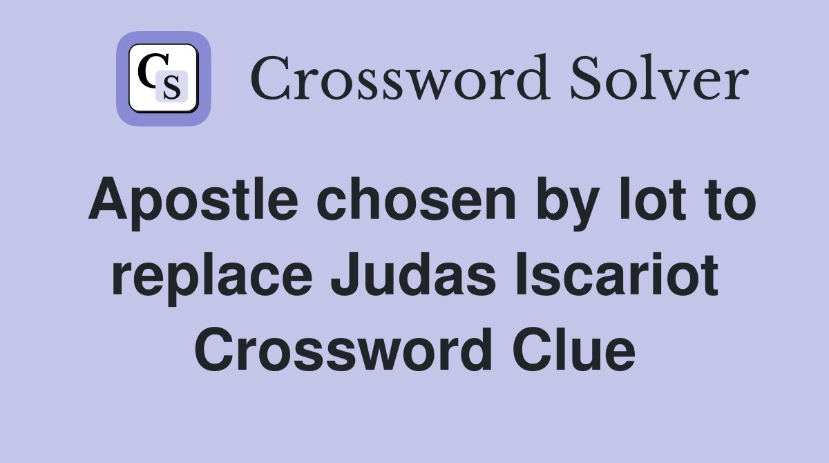 Apostle chosen by lot to replace Judas Iscariot Crossword Clue
