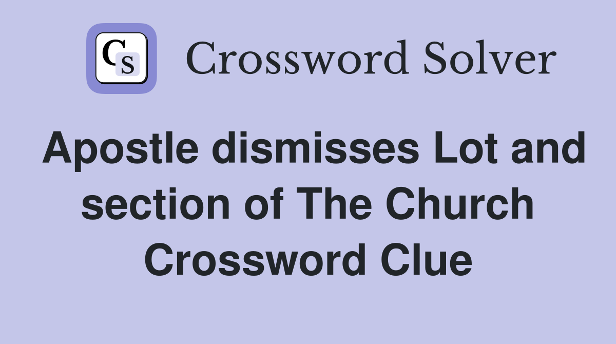 Apostle dismisses Lot and section of The Church Crossword Clue