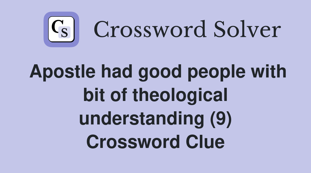 Apostle had good people with bit of theological understanding (9) Crossword Clue