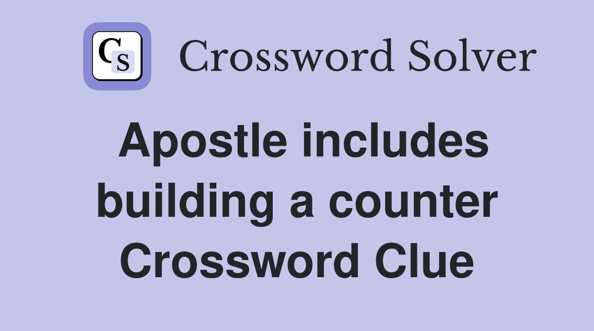 Apostle includes building a counter Crossword Clue