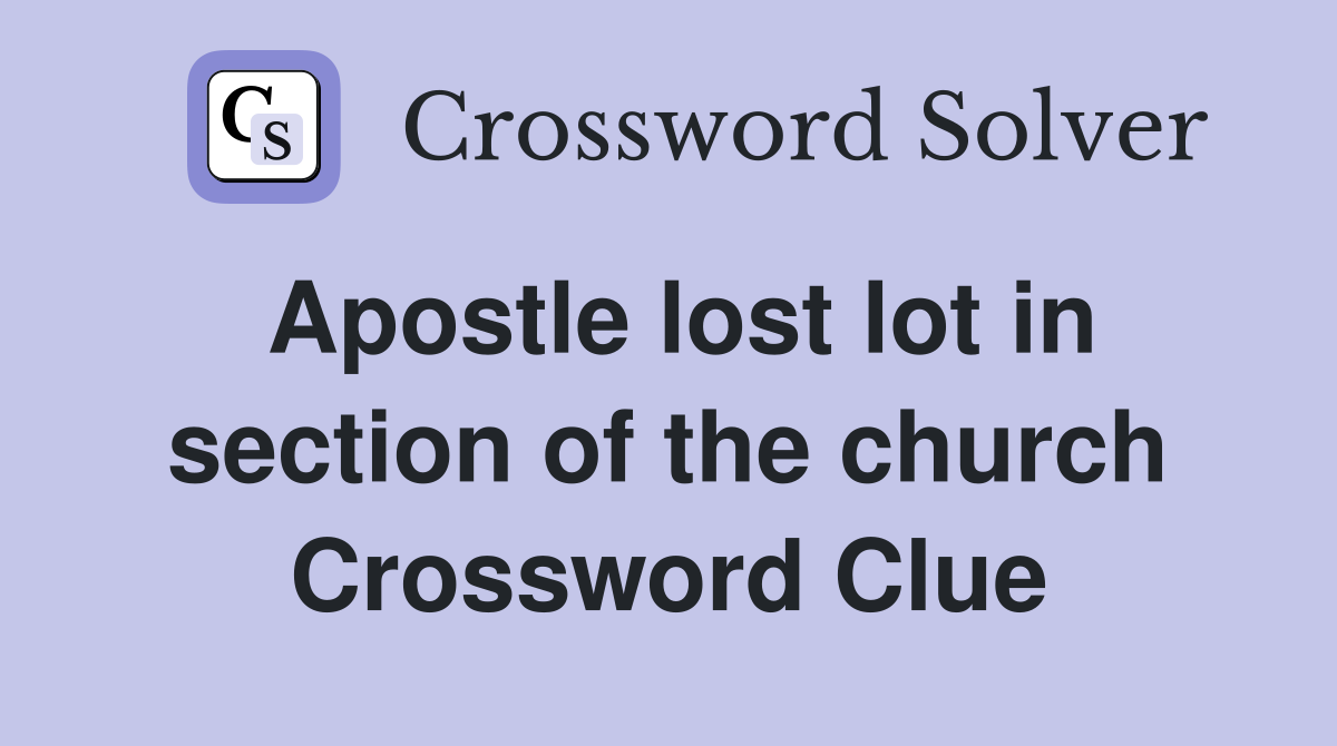 Apostle lost lot in section of the church Crossword Clue