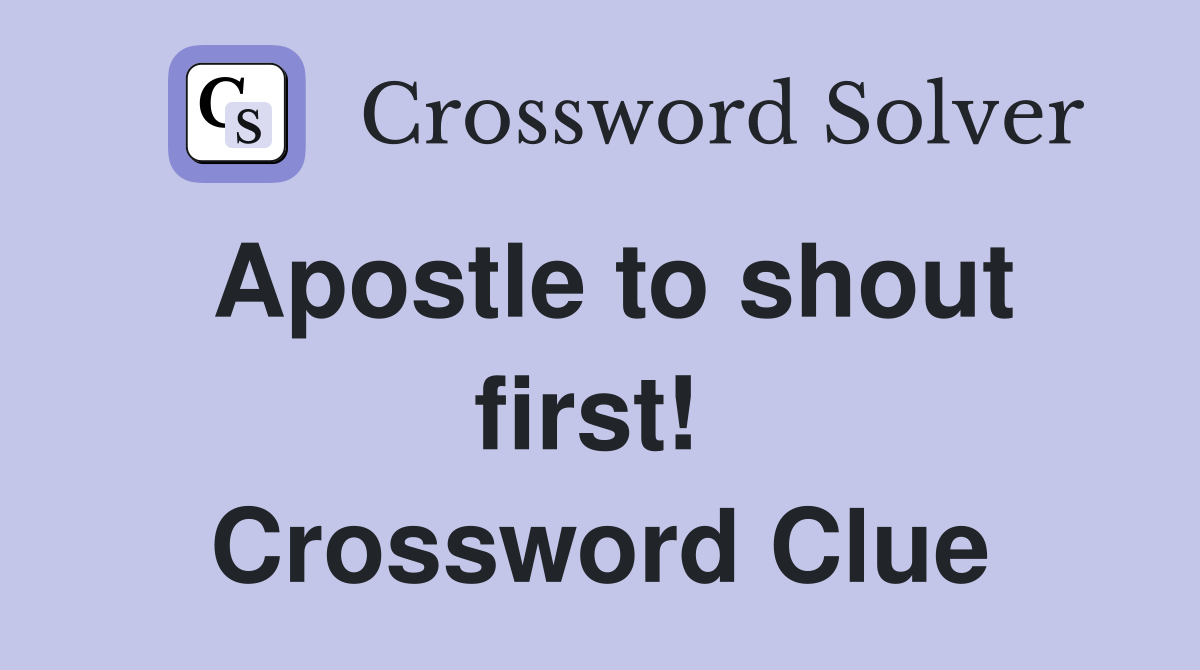 Apostle to shout first!  Crossword Clue