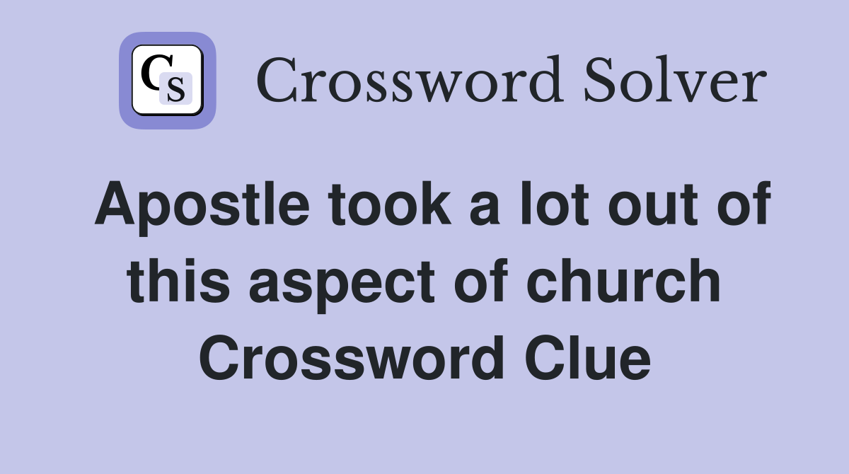 Apostle took a lot out of this aspect of church Crossword Clue