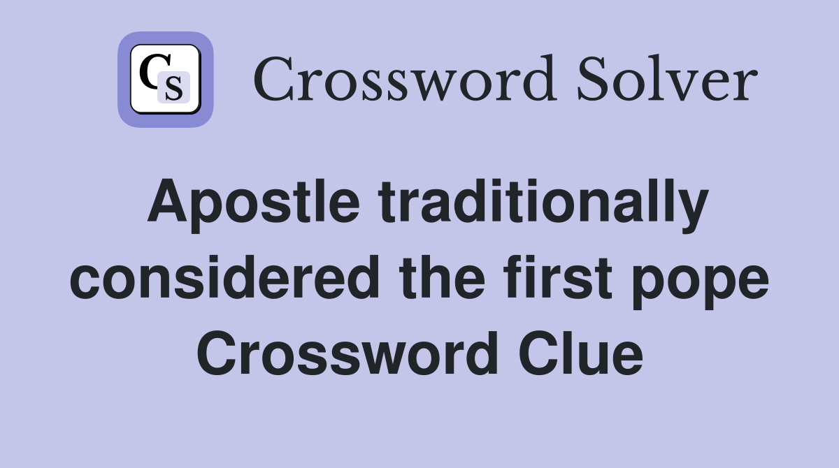 Apostle traditionally considered the first pope Crossword Clue