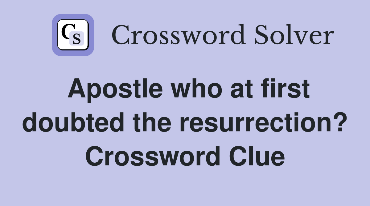 Apostle who at first doubted the resurrection? Crossword Clue