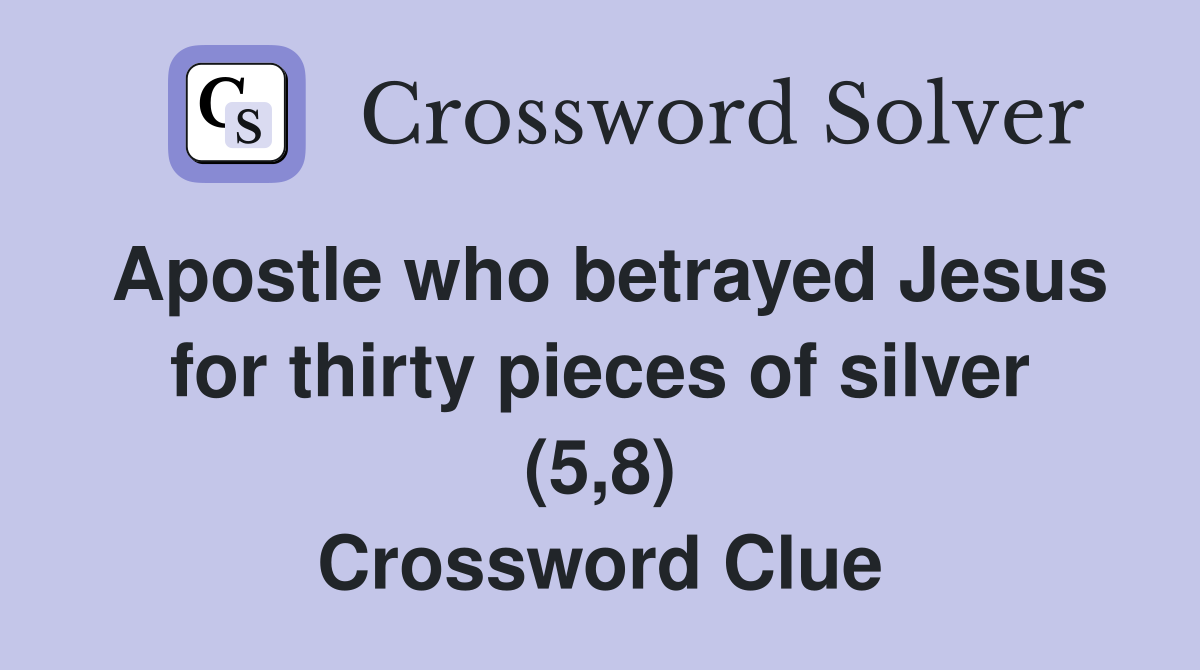 Apostle who betrayed Jesus for thirty pieces of silver (5,8) Crossword Clue