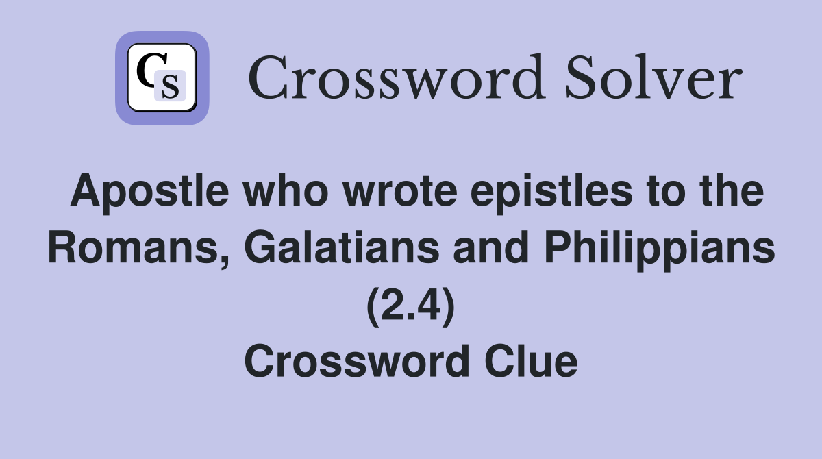 Apostle who wrote epistles to the Romans, Galatians and Philippians (2.4) Crossword Clue