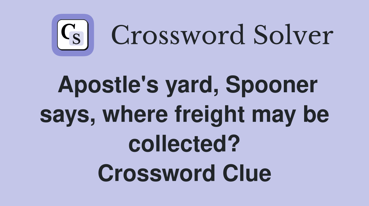 Apostle's yard, Spooner says, where freight may be collected? Crossword Clue