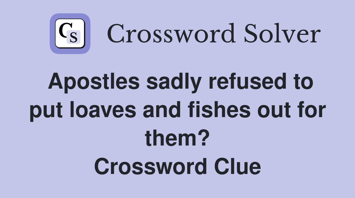 Apostles sadly refused to put loaves and fishes out for them? Crossword Clue