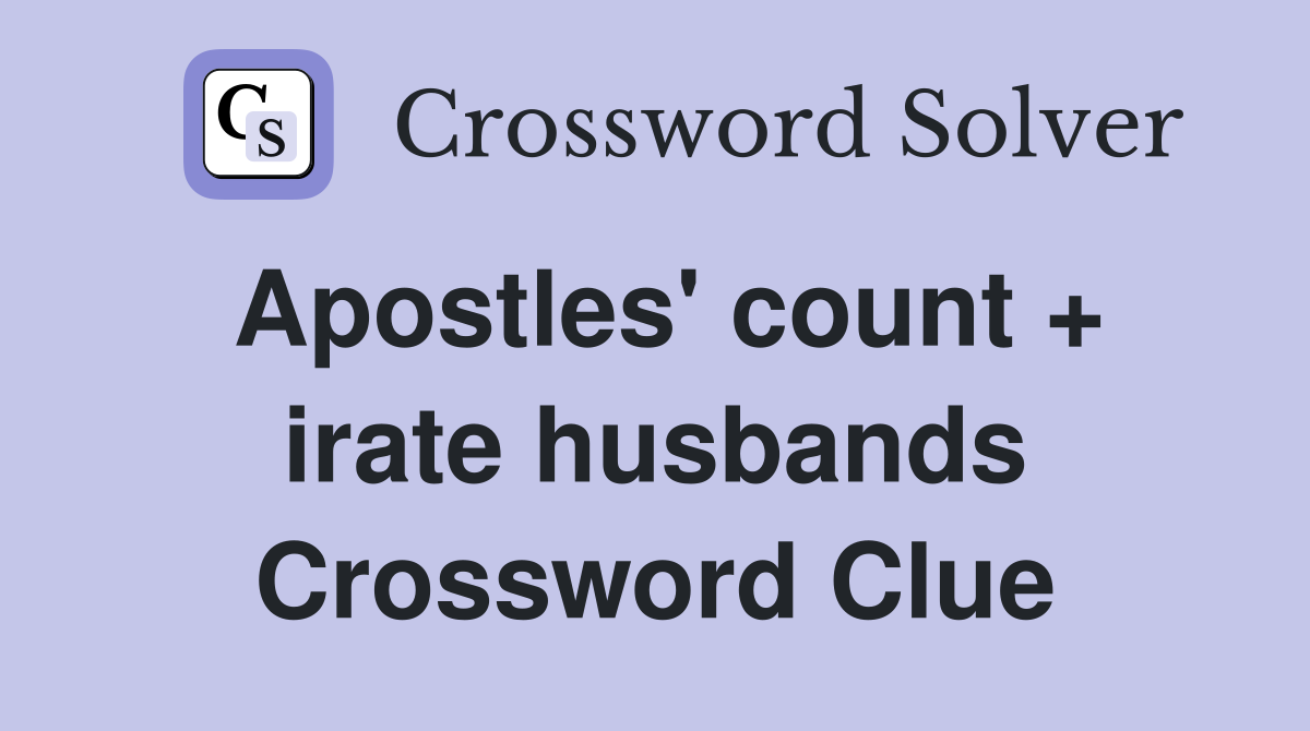 Apostles' count + irate husbands Crossword Clue