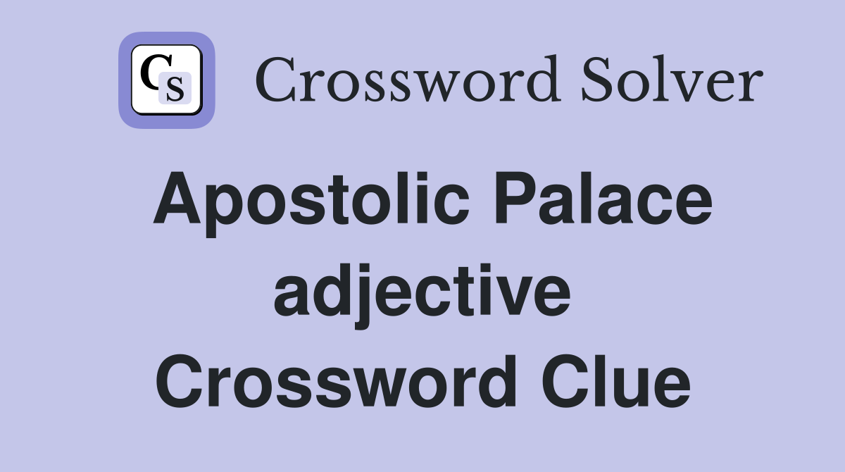 Apostolic Palace adjective Crossword Clue