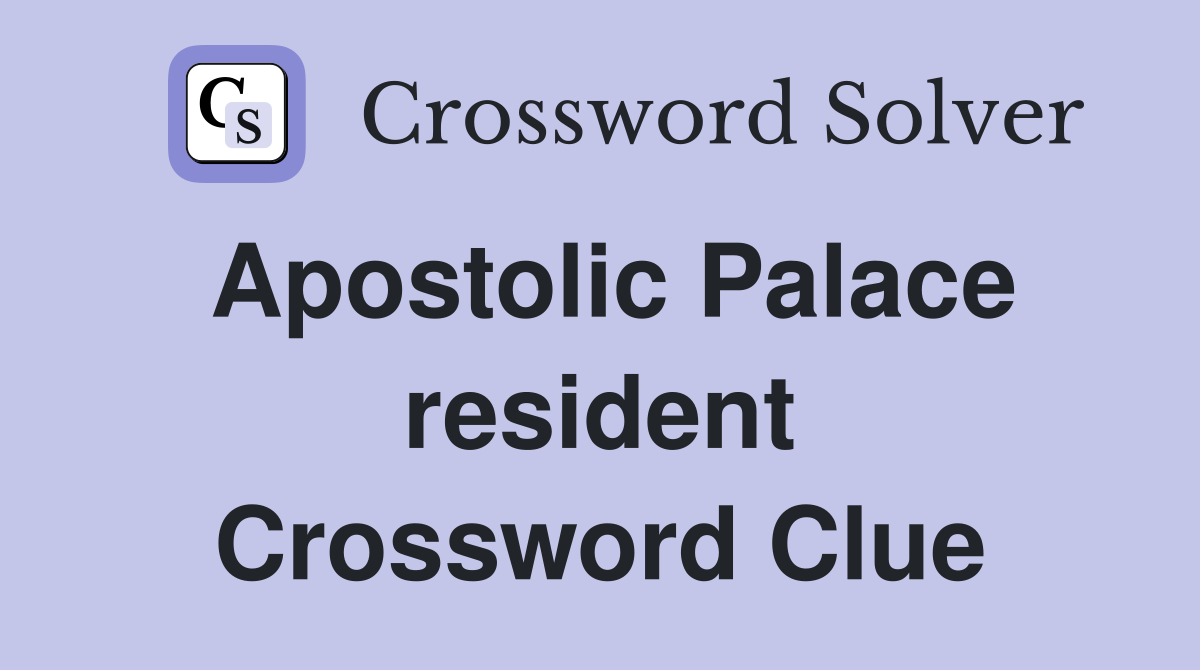 Apostolic Palace resident Crossword Clue