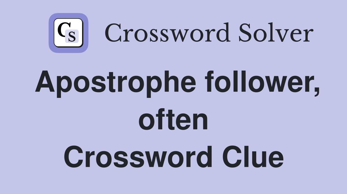 Apostrophe follower, often Crossword Clue