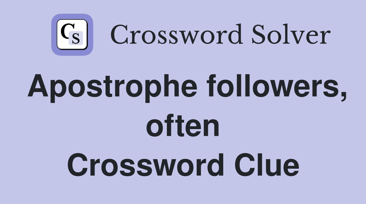 Apostrophe followers, often Crossword Clue