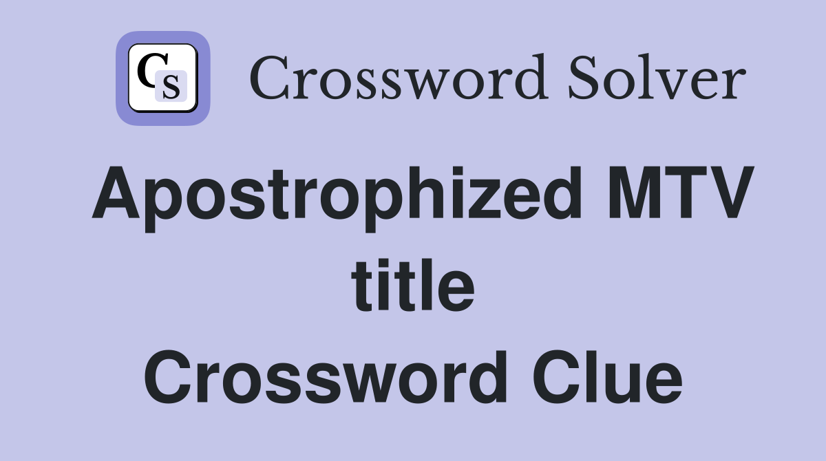 Apostrophized MTV title Crossword Clue