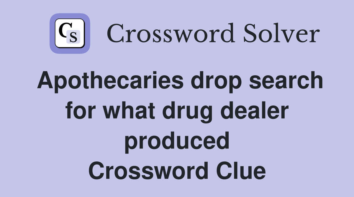Apothecaries drop search for what drug dealer produced Crossword Clue