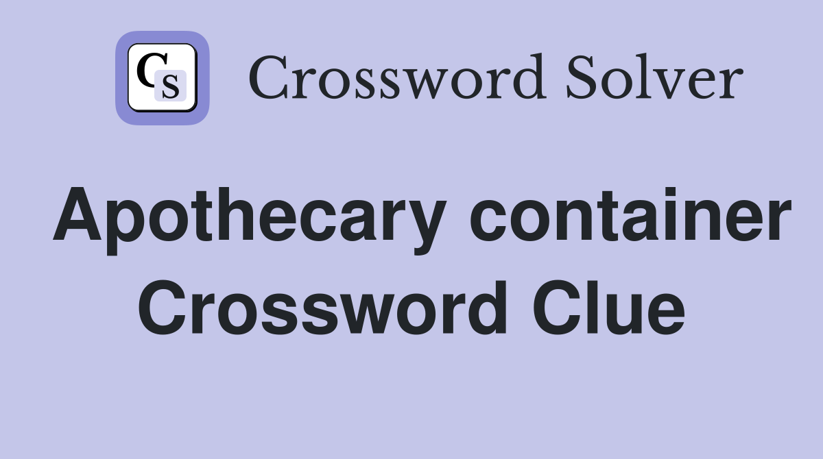 Apothecary container Crossword Clue