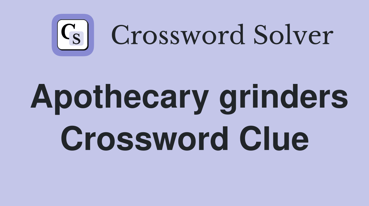 Apothecary grinders Crossword Clue