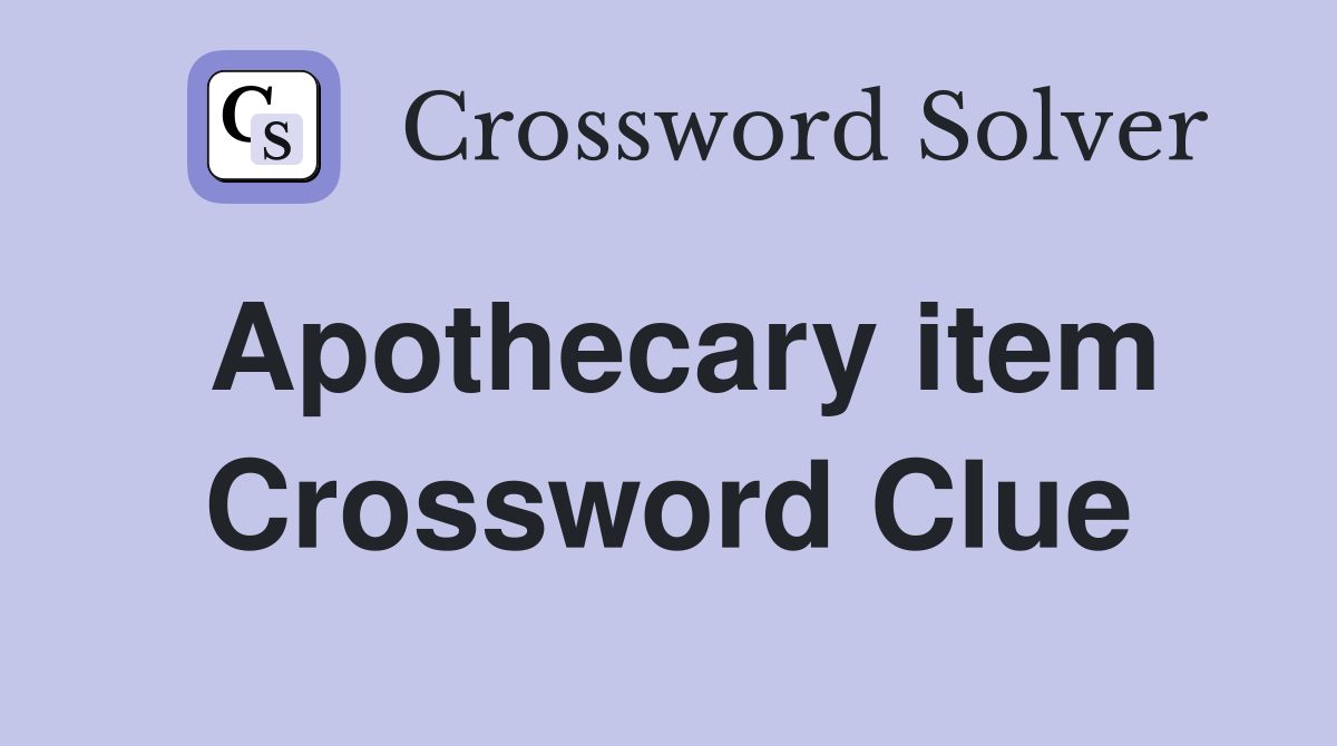 Apothecary item Crossword Clue