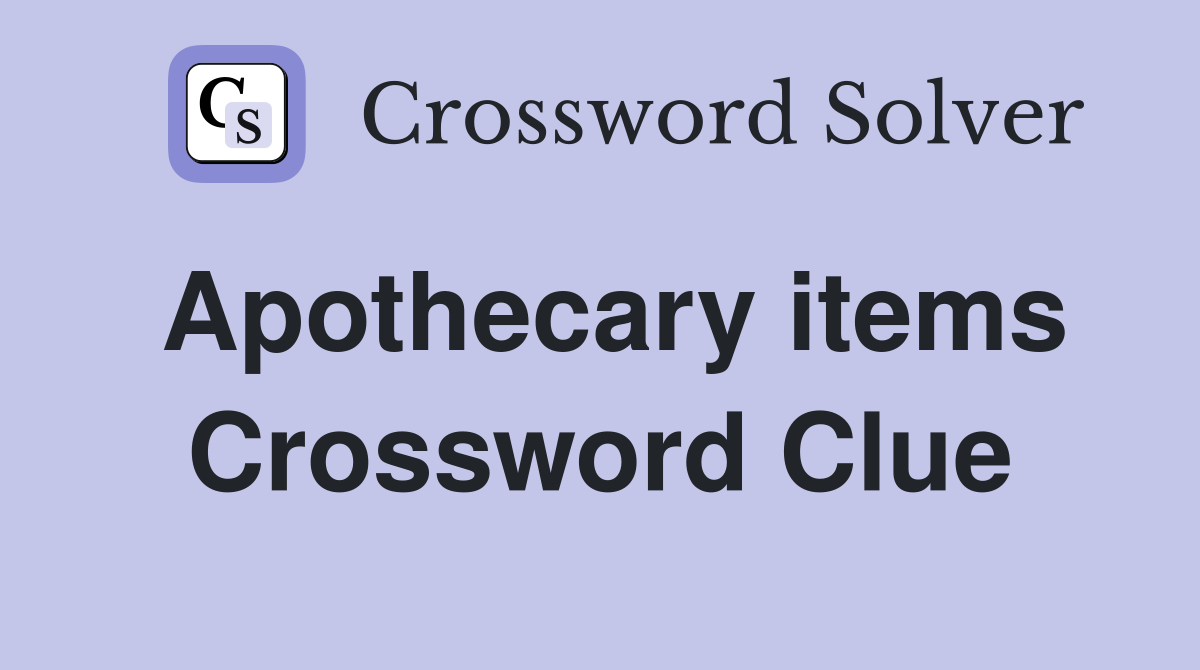 Apothecary items Crossword Clue