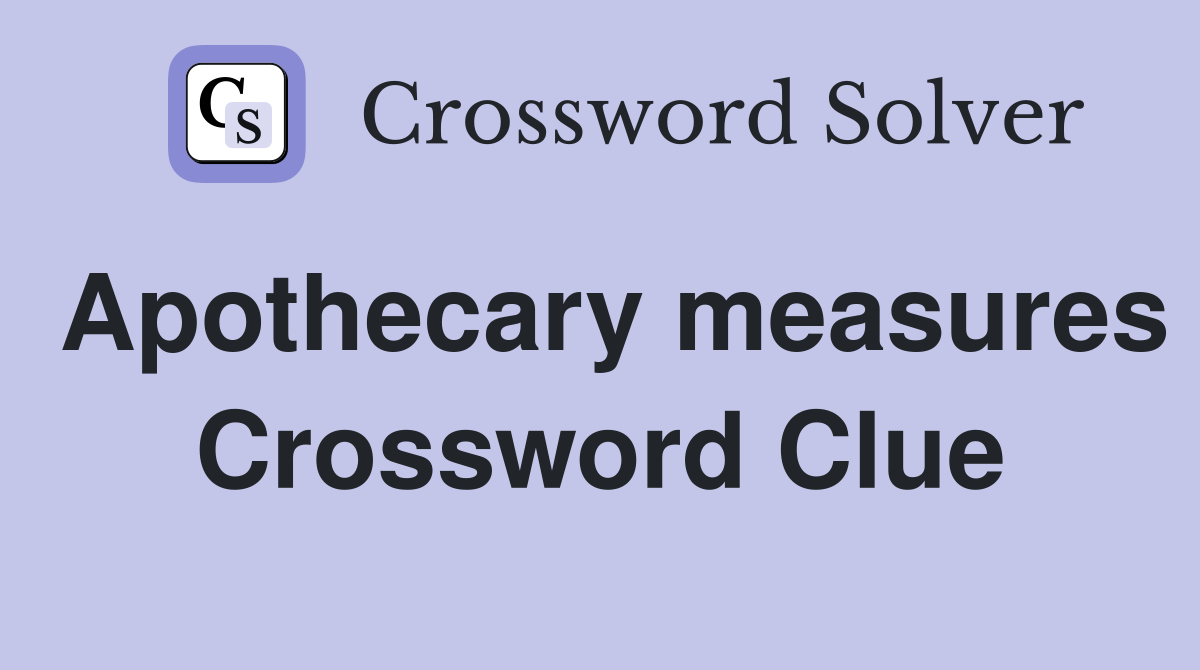Apothecary measures Crossword Clue