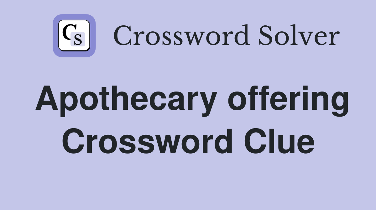 Apothecary offering Crossword Clue