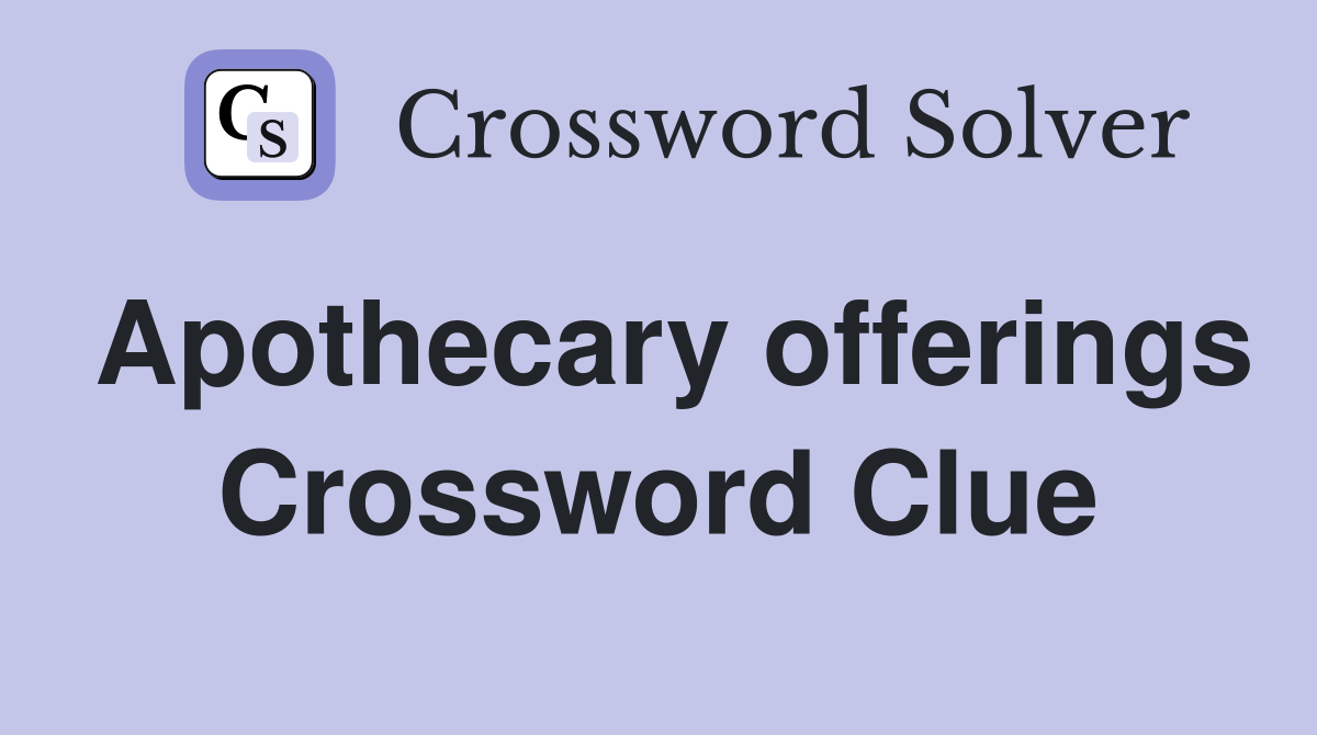 Apothecary offerings Crossword Clue
