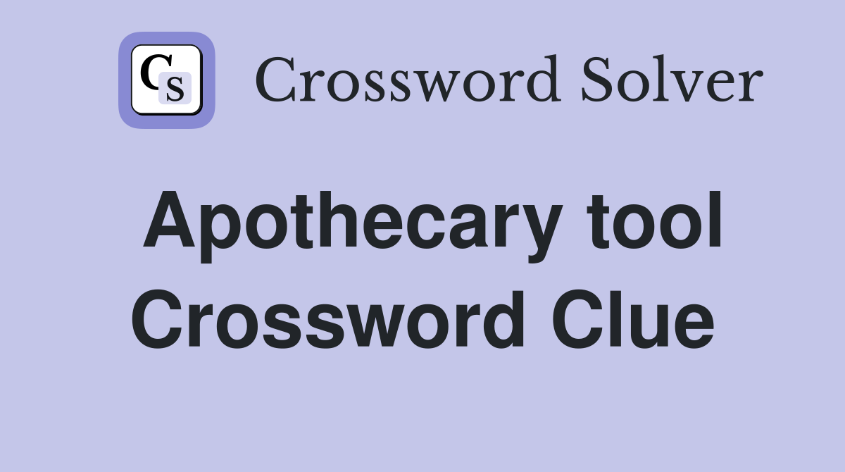 Apothecary tool Crossword Clue