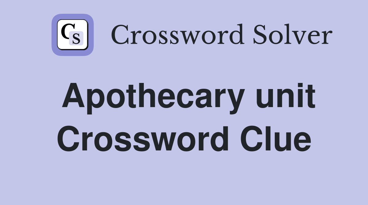 Apothecary unit Crossword Clue
