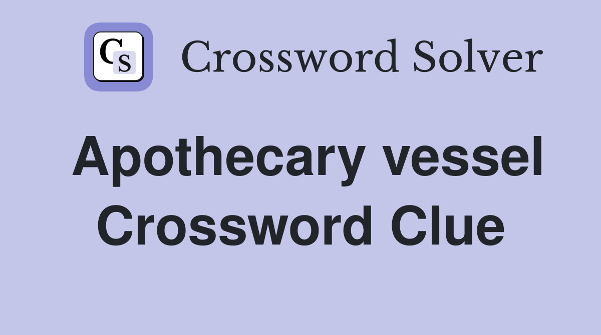 Apothecary vessel Crossword Clue